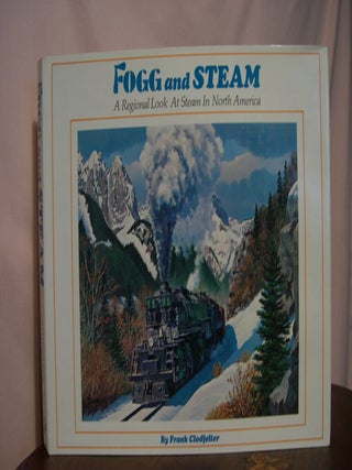 FOGG AND STEAM: A REGIONAL LOOK AT STEAM IN NORTH AMERICA. Frank Clodfelter.