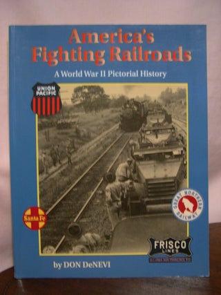 Item #48964 AMERICA'S FIGHTING RAILROADS: A WORLD WAR II PICTORIAL HISTORY. Don DeNevi