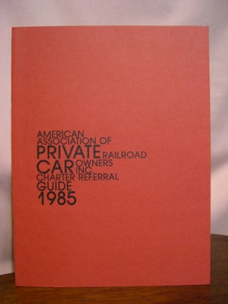Item #49121 AMERICAN ASSOCIATION OF PRIVATE RAILROAD CAR OWNERS INC. CHARTER REFERRAL GUIDE 1985
