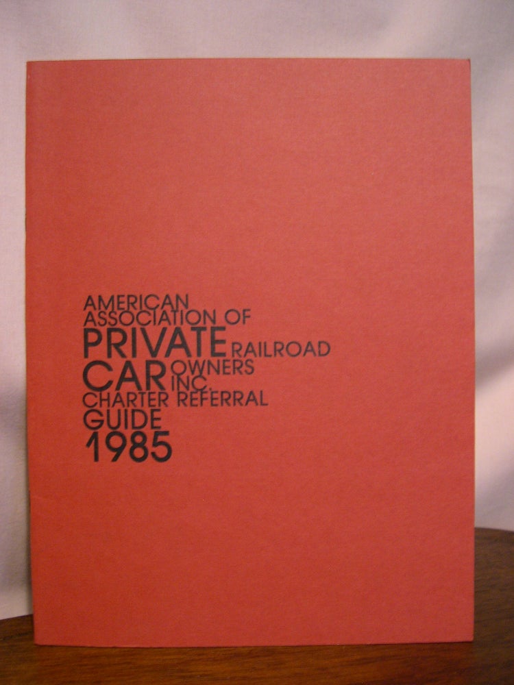 Item #49121 AMERICAN ASSOCIATION OF PRIVATE RAILROAD CAR OWNERS INC. CHARTER REFERRAL GUIDE 1985