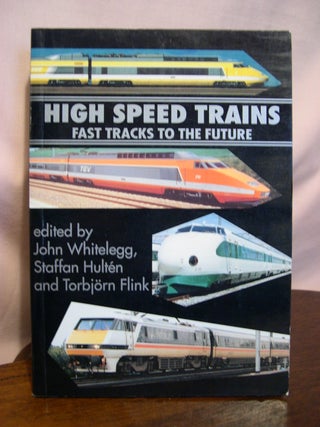 Item #49126 HIGH SPEED TRAINS; FAST TRACKS TO THE FUTURE. John Whitelegg, Staffan Hultén,...