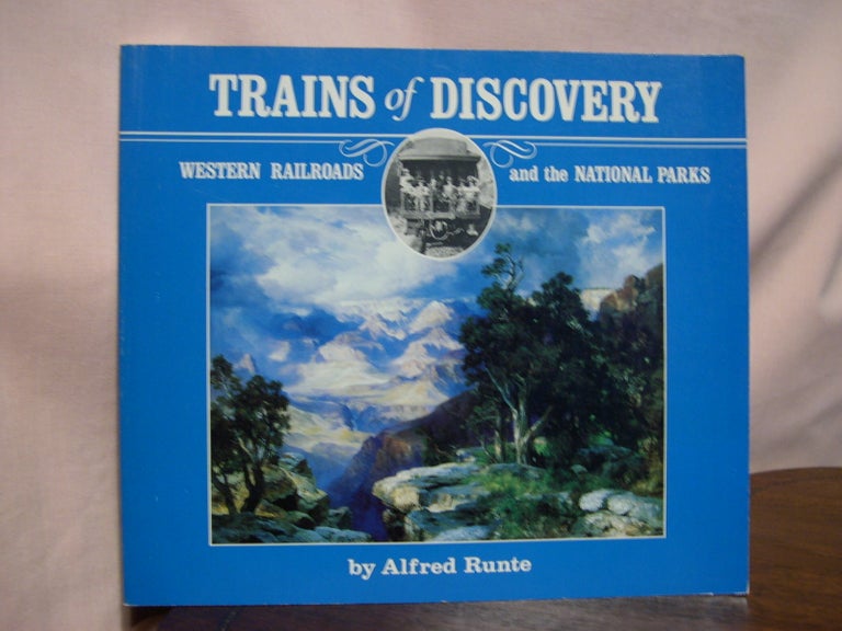 Item #49165 TRAINS OF DISCOVERY; WESTERN RAILROADS AND THE NATIONAL PARKS. Alfred Runte.