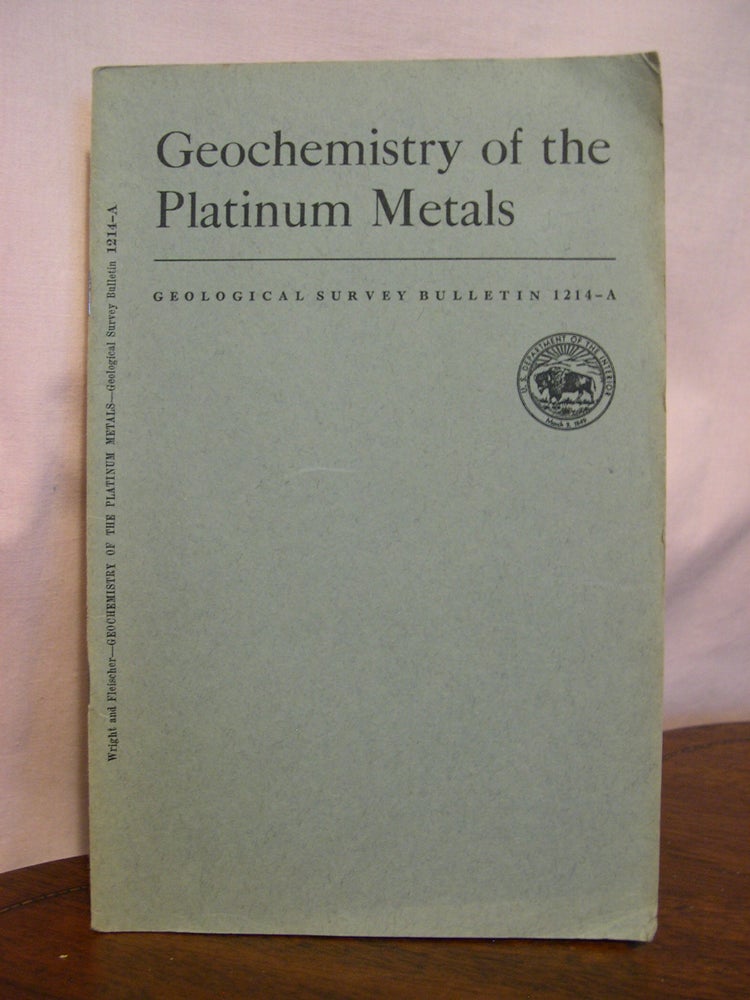 Item #49200 GEOCHEMISTRY OF THE PLATINUM METALS; GEOLOGICAL SURVEY BULLETIN 1214-A. Thomas L. Wright, Michael Fleischer.