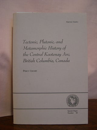 Item #49209 TECTONIC, PLUTONIC, AND METAMORPHIC HISTORY OF THE CENTRAL KOOTENAY ARC, BRITISH...