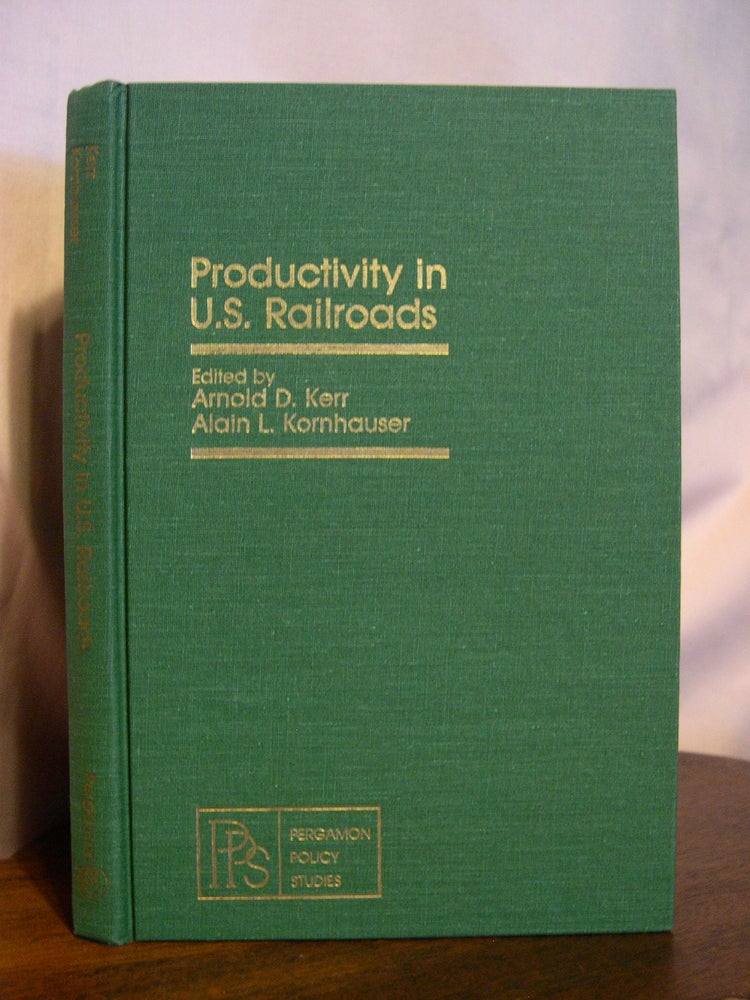 Item #49229 PRODUCTIVITY IN U.S. RAILROADS; PROCEEDINGS OF A SYMPOSIUM HALD AT PRINCETON UNIVERSITY, JULY 27-28, 1977. Arnold D. Kerr, Alain L. Kornhauser.