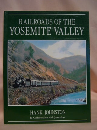 Item #49250 RAILROADS OF THE YOSEMITE VALLEY. Hank Johnston, James Law