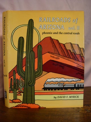 Item #49424 RAILROADS OF ARIZONA, VOL. II; PHOENIX AND THE CENTRAL ROADS. David F. Myrick