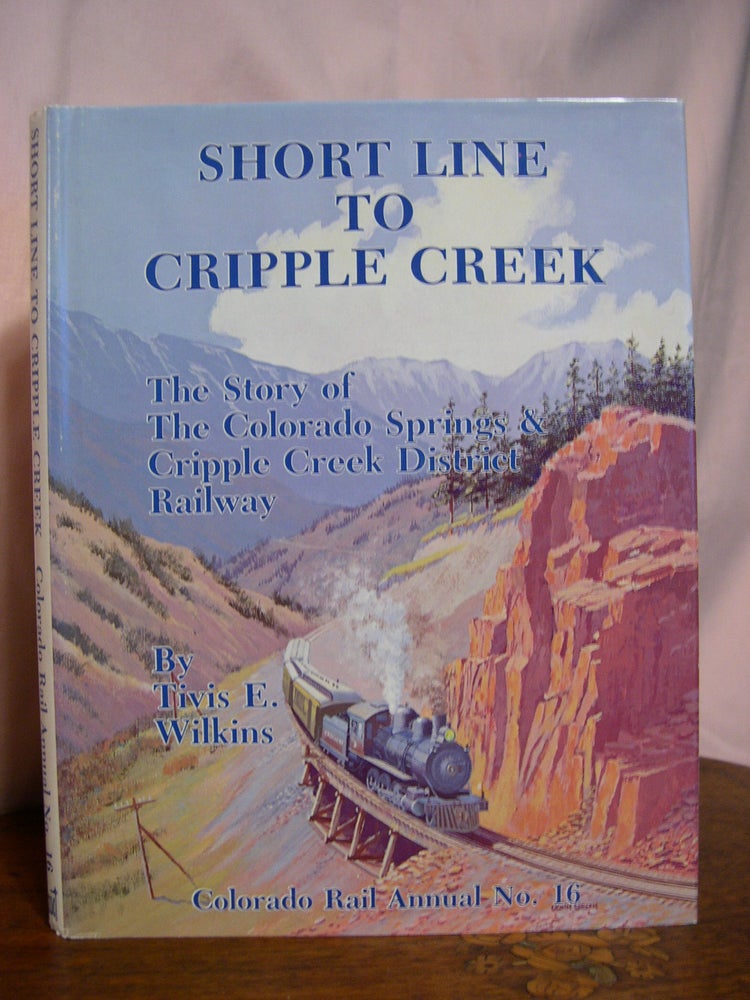 Item #49500 COLORADO RAIL ANNUAL NO. 16: SHORT LINE TO CRIPPLE CREEK: THE STORY OF THE COLORADO SPRINGS & CRIPPLE CREEK DISTRICT RAILWAY;. Tivis E. Wilkins.