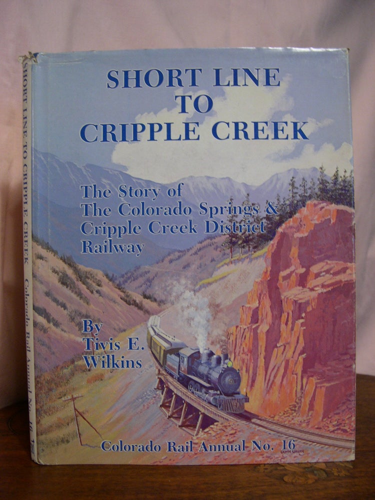 Item #49501 COLORADO RAIL ANNUAL NO. 16: SHORT LINE TO CRIPPLE CREEK: THE STORY OF THE COLORADO SPRINGS & CRIPPLE CREEK DISTRICT RAILWAY;. Tivis E. Wilkins.