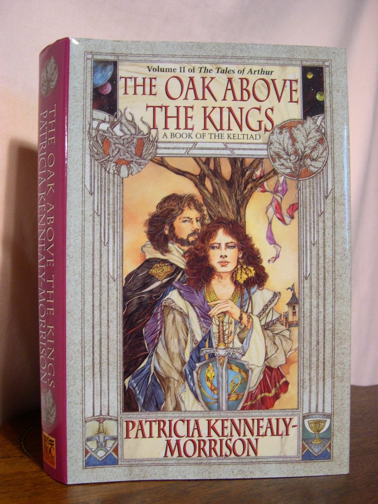 Item #49547 THE OAK ABOVE THE KINGS; VOLUME II OF THE TALES OF ARTHUR. Patricia Kennealy-Morrison.