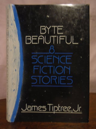 Item #49584 BYTE BEAUTIFUL; EIGHT SCIENCE FICTION STORIES. James Tiptree, Jr, Alice Hastings...