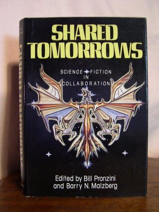 Item #49825 SHARED TOMORROWS; SCIENCE FICTION IN COLLABORATION. Bill Pronzini, Barry N. Malzberg