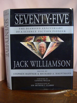 Item #50120 SEVENTY-FIVE; THE DIAMOND ANNIVERSARY OF A SCIENCE FICTION PIONEER, JACK WILLIAMSON....