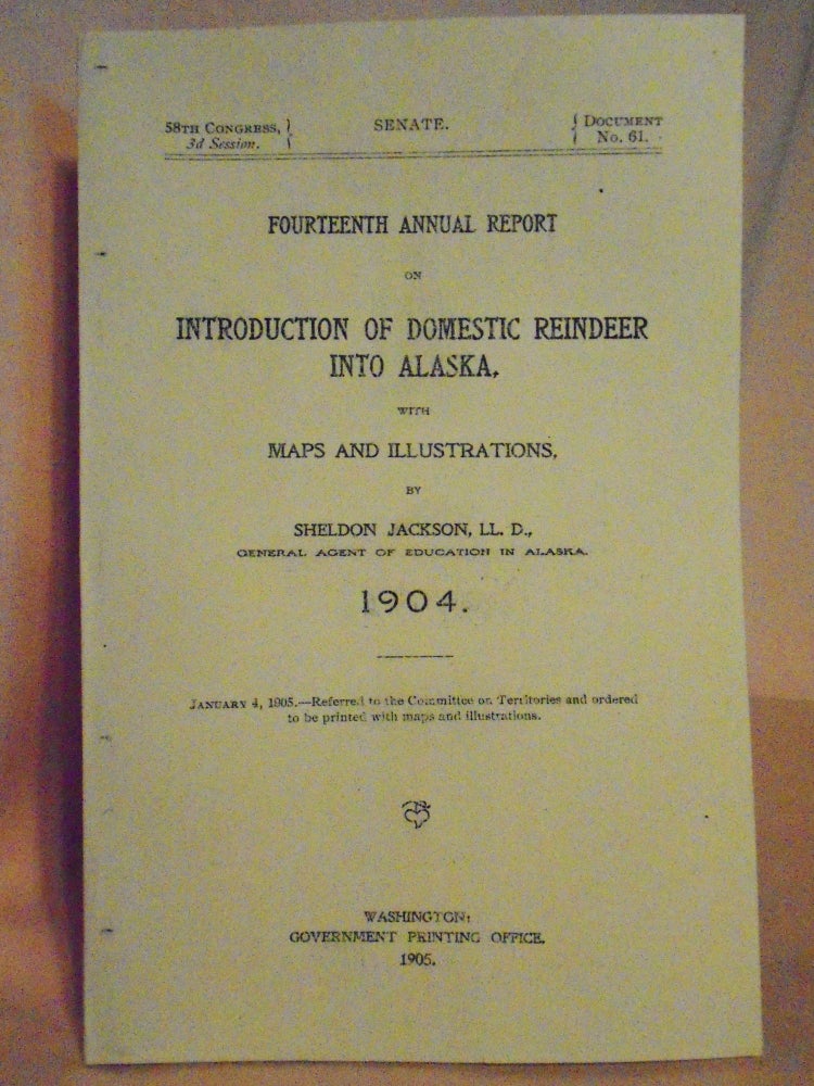 Item #52101 FOURTEENTH ANNUAL REPORT ON INTRODUCTION OF DOMESTIC REINDEER INTO ALASKA, WITH MAP AND ILLUSTRATIONS, 1904. Sheldon Jackson.
