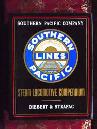 SOUTHERN PACIFIC COMPANY STEAM LOCOMOTIVE COMPENDIUM. Timothy S. Diebert, Joseph A.